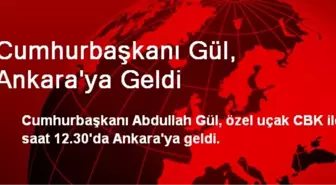 Cumhurbaşkanı Gül, Ankara'ya Geldi