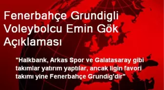 Fenerbahçe Grundigli Voleybolcu Emin Gök Açıklaması
