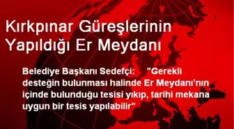 Kırkpınar Güreşlerinin Yapıldığı Er Meydanı