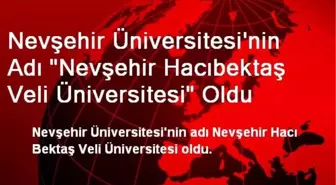 Nevşehir Üniversitesi'nin Adı 'Nevşehir Hacıbektaş Veli Üniversitesi' Oldu