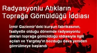 Radyasyonlu Atıkların Toprağa Gömüldüğü İddiası