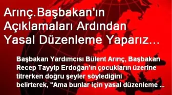 Arınç.Başbakan'ın Açıklamaları Ardından Yasal Düzenleme Yaparız Demek, Gayretkeş Valinin Üzerine...