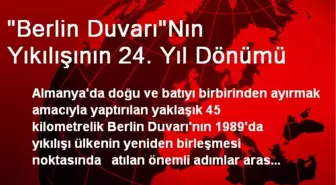 'Berlin Duvarı'Nın Yıkılışının 24. Yıl Dönümü