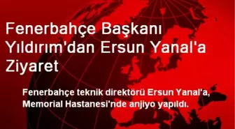 Fenerbahçe Başkanı Yıldırım'dan Ersun Yanal'a Ziyaret