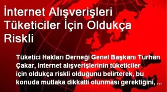 İnternet Alışverişleri Tüketiciler İçin Oldukça Riskli