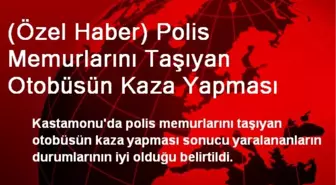 (Özel Haber) Polis Memurlarını Taşıyan Otobüsün Kaza Yapması