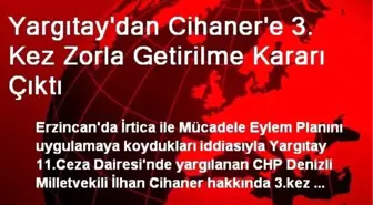 Yargıtaydan Cihaner'e 3. Kez Zorla Getirilme Kararı Çıktı