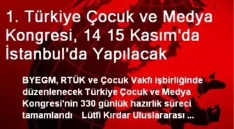 1. Türkiye Çocuk ve Medya Kongresi, 14 15 Kasım'da İstanbul'da Yapılacak