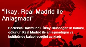 'İlkay, Real Madrid ile Anlaşmadı'