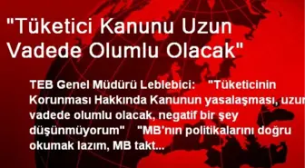 'Tüketici Kanunu Uzun Vadede Olumlu Olacak'