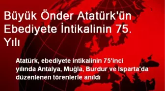 Büyük Önder Atatürk'ün Ebediyete İntikalinin 75. Yılı