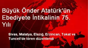 Büyük Önder Atatürk'ün Ebediyete İntikalinin 75. Yılı