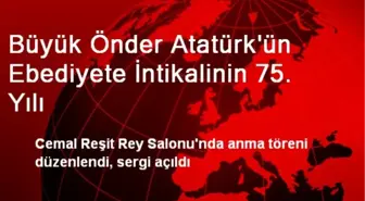 Büyük Önder Atatürk'ün Ebediyete İntikalinin 75. Yılı