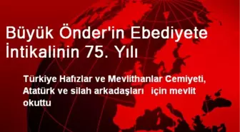 Büyük Önder'in Ebediyete İntikalinin 75. Yılı