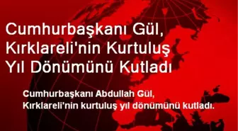 Cumhurbaşkanı Gül, Kırklareli'nin Kurtuluş Yıl Dönümünü Kutladı