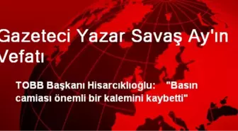 Gazeteci Yazar Savaş Ay'ın Vefatı