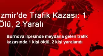 İzmir'de Trafik Kazası: 1 Ölü, 2 Yaralı