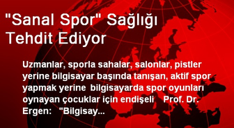 'Sanal Spor' Sağlığı Tehdit Ediyor