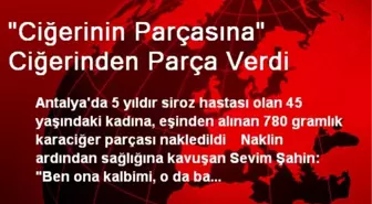 'Ciğerinin Parçasına' Ciğerinden Parça Verdi