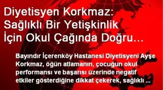 Diyetisyen Korkmaz: Sağlıklı Bir Yetişkinlik İçin Okul Çağında Doğru Beslenmek Şart