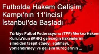 Futbolda Hakem Gelişim Kampı'nın 11'incisi İstanbul'da Başladı