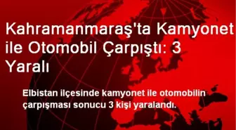 Kahramanmaraş'ta Kamyonet ile Otomobil Çarpıştı: 3 Yaralı