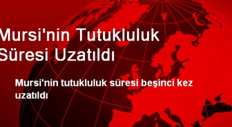 Mursi'nin Tutukluluk Süresi Uzatıldı
