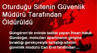 Oturduğu Sitenin Güvenlik Müdürü Tarafından Öldürüldü