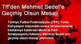 Tff'den Mehmet Sedef'e Geçmiş Olsun Mesajı