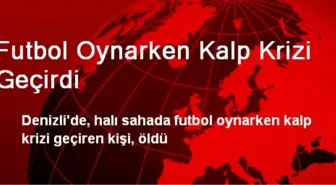 Denizli'de Futbol Oynarken Kalp Krizi Geçiren Kişi Öldü