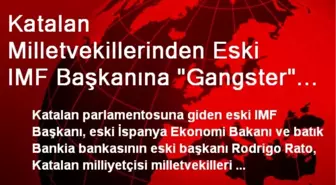 Katalan Milletvekillerinden Eski IMF Başkanına 'Gangster' Yakıştırması