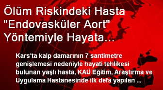 Ölüm Riskindeki Hasta 'Endovasküler Aort' Yöntemiyle Hayata Döndürüldü