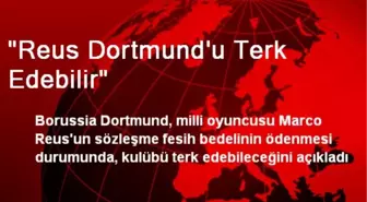 'Reus Dortmund'u Terk Edebilir'