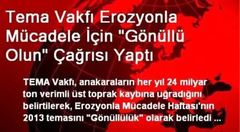 Tema Vakfı Erozyonla Mücadele İçin 'Gönüllü Olun' Çağrısı Yaptı