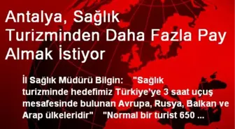 Antalya, Sağlık Turizminden Daha Fazla Pay Almak İstiyor