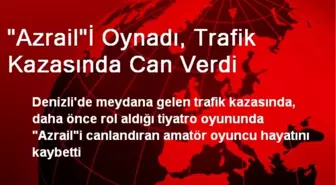 'Azrail'İ Oynadı, Trafik Kazasında Can Verdi