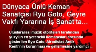 Dünyaca Ünlü Keman Sanatçısı Ryu Goto, Geyre Vakfı Yararına İş Sanat'ta Yarın Bir Konser Verecek