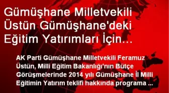 Gümüşhane Milletvekili Üstün Gümüşhane'deki Eğitim Yatırımları İçin Çabalıyor