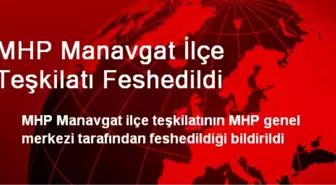 MHP Manavgat İlçe Teşkilatı Feshedildi