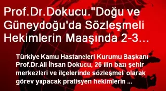 Prof.Dr.Dokucu.'Doğu ve Güneydoğu'da Sözleşmeli Hekimlerin Maaşında 2-3 Bin TL Ücret Artışı...