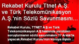 Rekabet Kurulu Ttnet A.Ş. ve Türk Telekomünikasyon A.Ş.'nin Sözlü Savunmasını 17 Aralık'ta Alacak