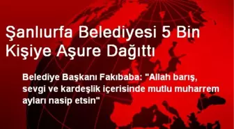 Şanlıurfa Belediyesi 5 Bin Kişiye Aşure Dağıttı