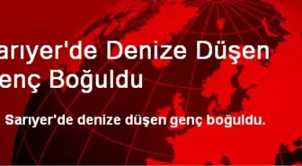 Sarıyer'de Denize Düşen Genç Boğuldu