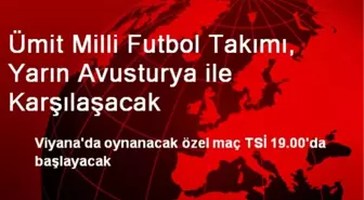 Ümit Milli Futbol Takımı, Yarın Avusturya ile Karşılaşacak