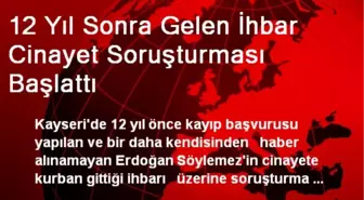 12 Yıl Sonra Gelen İhbar Cinayet Soruşturması Başlattı