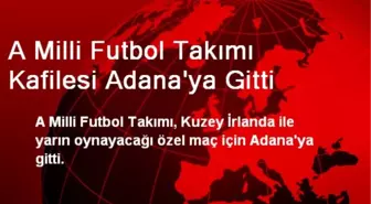 A Milli Futbol Takımı Kafilesi Adana'ya Gitti