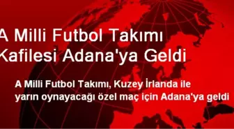 A Milli Futbol Takımı Kafilesi Adana'ya Geldi