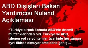 ABD Dışişleri Bakan Yardımcısı Nuland Açıklaması