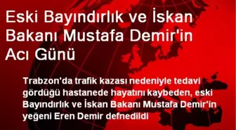 Eski Bayındırlık ve İskan Bakanı Mustafa Demir'in Acı Günü