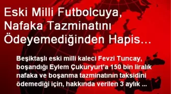 Eski Milli Futbolcuya, Nafaka Tazminatını Ödeyemediğinden Hapis Cezası